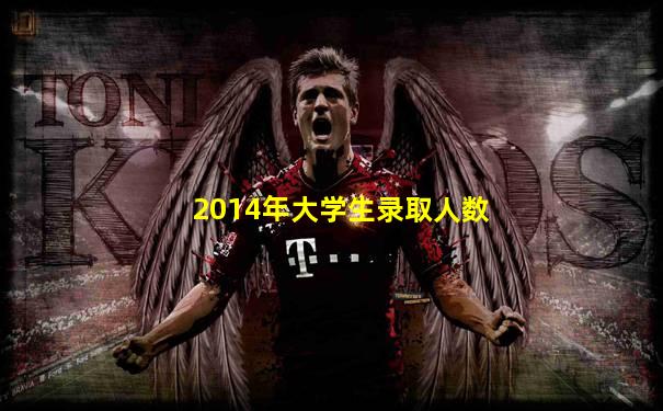 2014年大学生录取人数