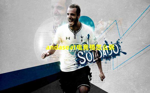 andaseat电竞椅怎么拆