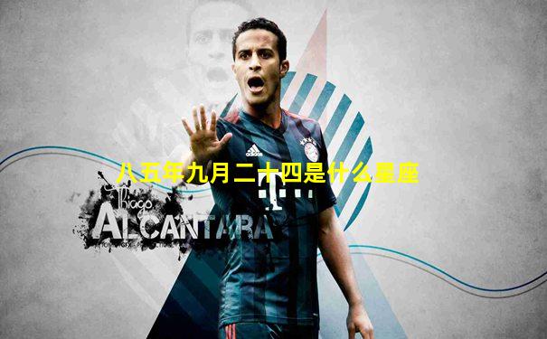 八五年九月二十四是什么星座