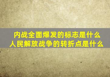 内战全面爆发的标志是什么人民解放战争的转折点是什么