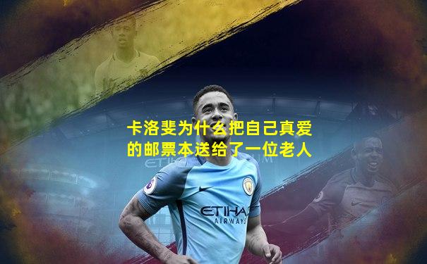 卡洛斐为什么把自己真爱的邮票本送给了一位老人