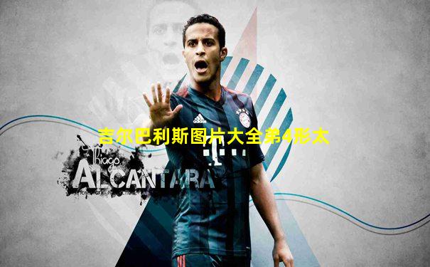 吉尔巴利斯图片大全弟4形太