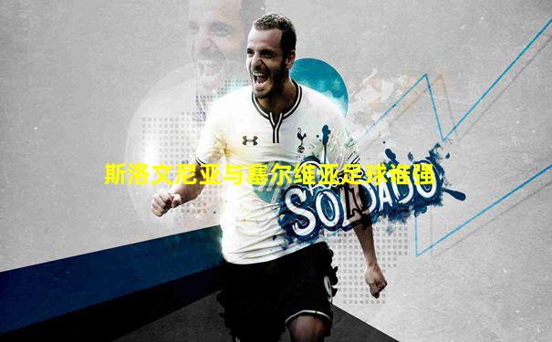斯洛文尼亚与塞尔维亚足球谁强