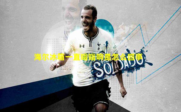 海尔冰箱一直嗡嗡响是怎么回事