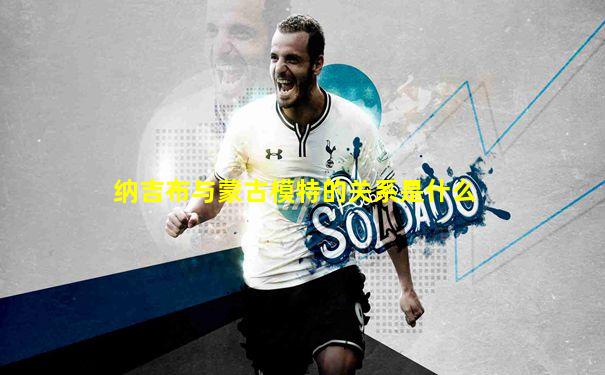 纳吉布与蒙古模特的关系是什么