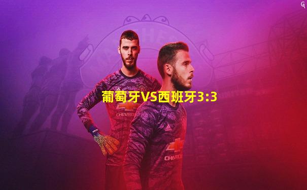 葡萄牙VS西班牙3:3